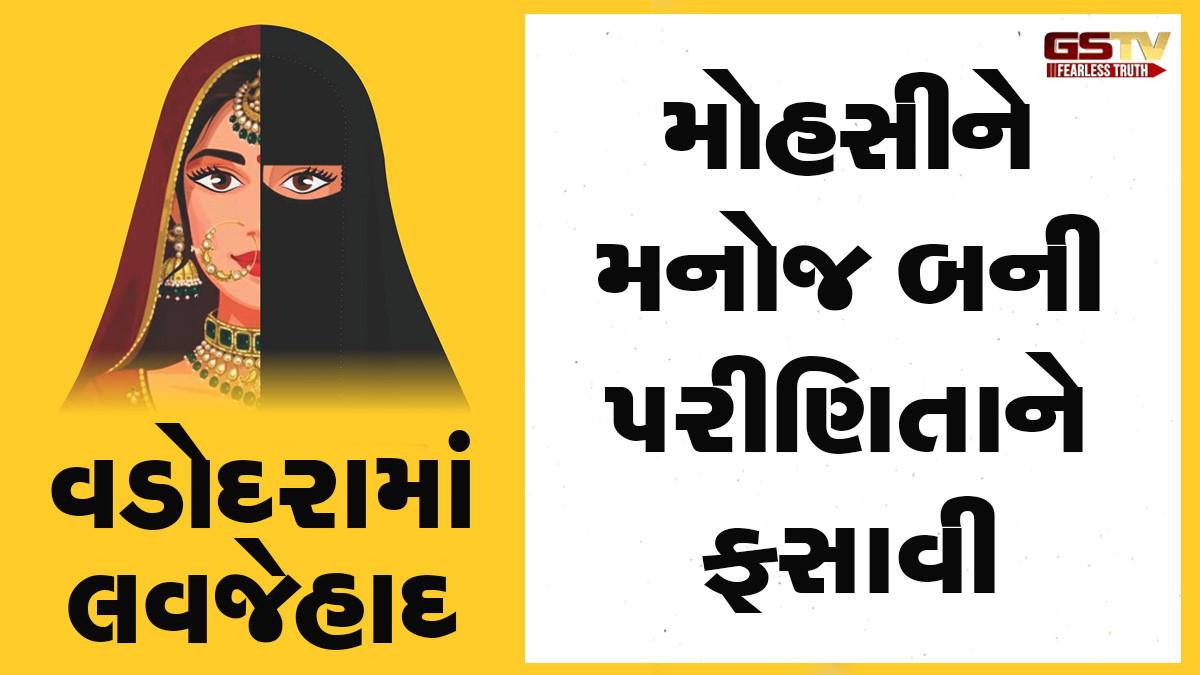 વડોદરામાં લવજેહાદ: મોહસીને મનોજ બની પરીણિતાને ફસાવી, સંતાનોને ધર્મ પરિવર્તન માટે કર્યું દબાણ
