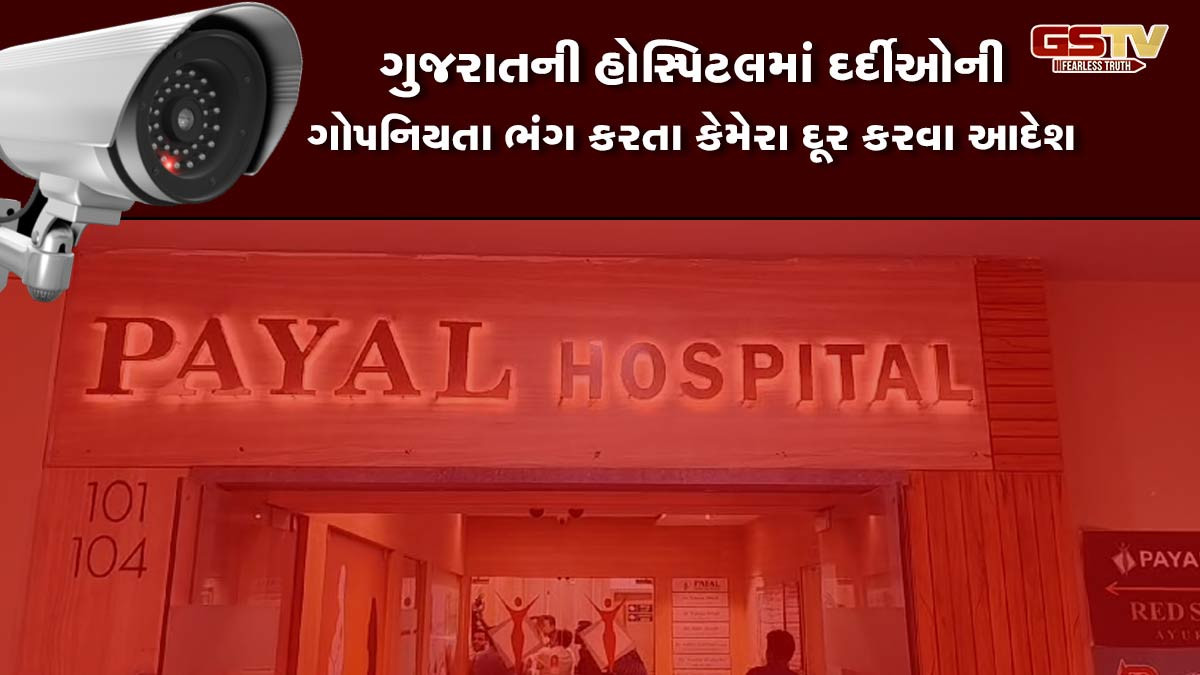 પાયલ હોસ્પિટલ કાંડ બાદ રાજ્ય સરકારનો મોટો નિર્ણય, હોસ્પિટલમાં દર્દીની ગોપનિયતા ભંગ કરતા કેમેરા દૂર કરવા આદેશ