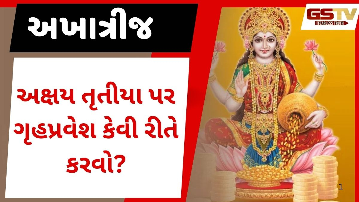જો તમે અક્ષય તૃતીયા 2025ના રોજ ગૃહપ્રવેશ કરી રહ્યા છો, તો શુભ સમય અને નિયમો જાણો