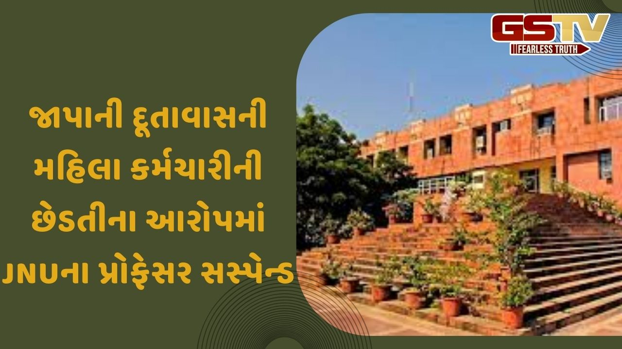 જાપાની દૂતાવાસની મહિલા કર્મચારીની છેડતીના આરોપમાં JNUના પ્રોફેસર સસ્પેન્ડ, ICCએ કરી કાર્યવાહી