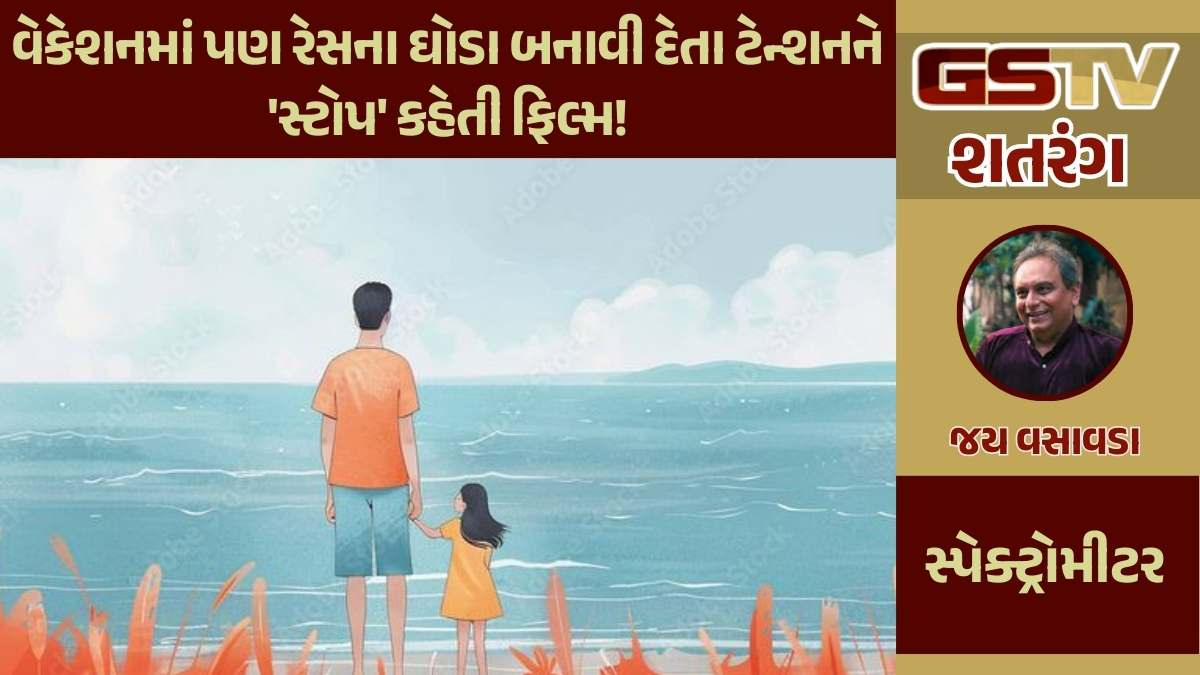 શતરંગ / વેકેશનમાં પણ રેસના ઘોડા બનાવી દેતા ટેન્શનને 'સ્ટોપ' કહેતી ફિલ્મ!