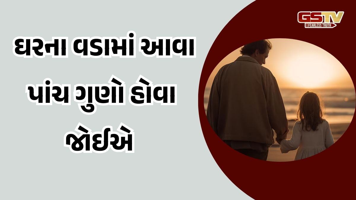 ઘરના વડામાં આ પાંચ ગુણો હોવા જોઈએ, તો જ આશીર્વાદ મળશે