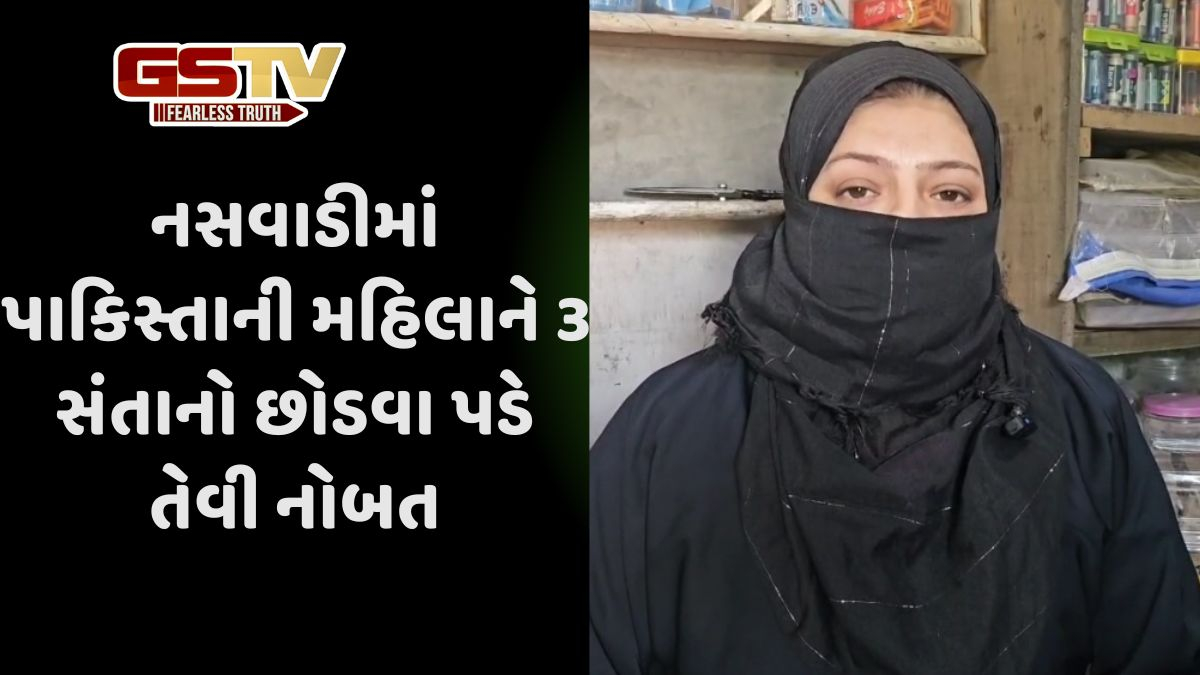 Nasvadi news: નસવાડીમાં પાકિસ્તાની મહિલાને 3 સંતાનો છોડી પાકિસ્તાન જવું પડે તેવી સ્થિતિ સર્જાઈ
