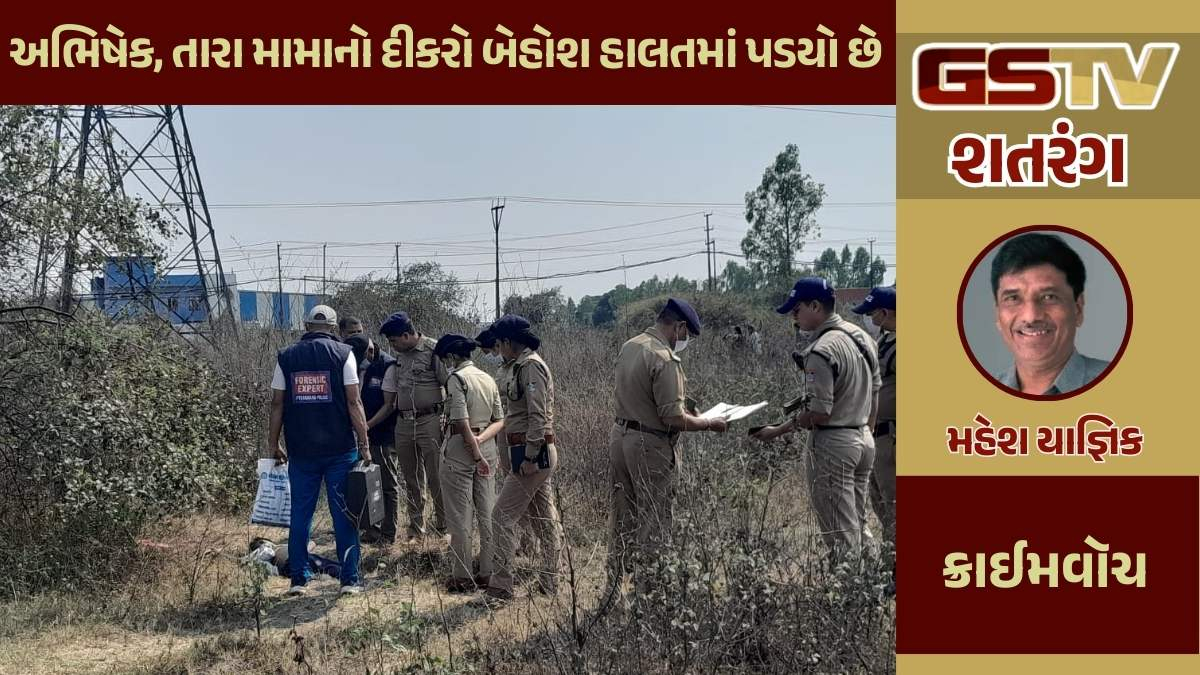 શતરંગ / અભિષેક, તારા મામાનો દીકરો બેહોશ હાલતમાં પડયો છે...
