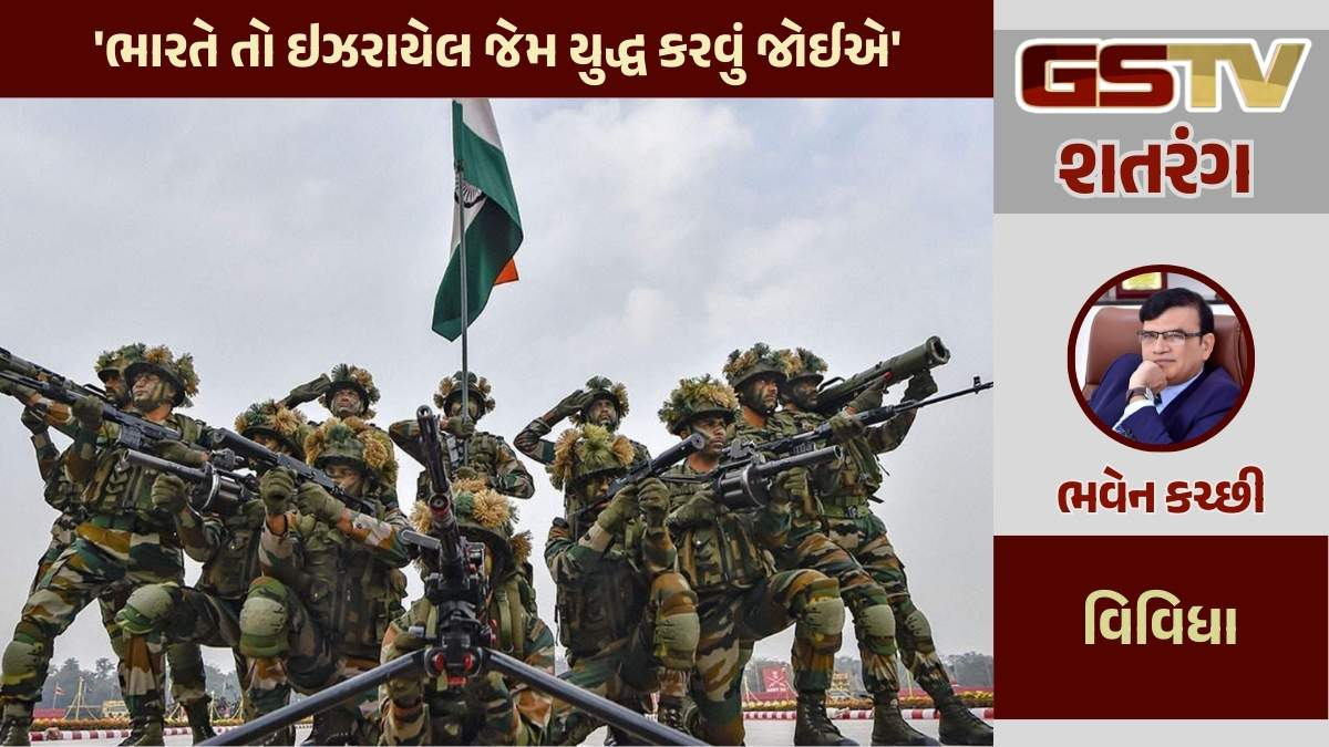 શતરંગ / 'ભારતે તો ઇઝરાયેલ જેમ યુદ્ધ કરવું જોઈએ'