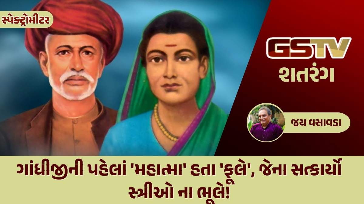 શતરંગ / ગાંધીજીની પહેલાં 'મહાત્મા' હતા 'ફૂલે', જેના સત્કાર્યો સ્ત્રીઓ ના ભૂલે!