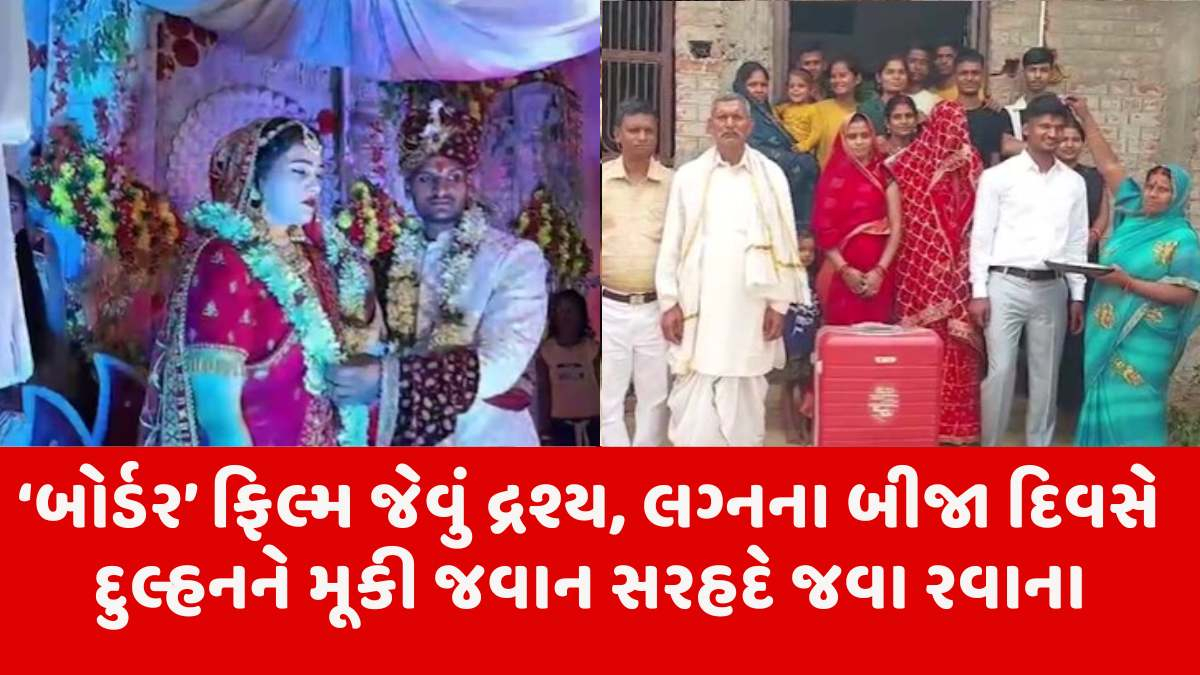 'બોર્ડર' ફિલ્મ જેવું દ્રશ્ય સર્જાયું, લગ્નના બીજા દિવસે નવોઢાને મૂકી જવાન સરહદે જવા રવાના