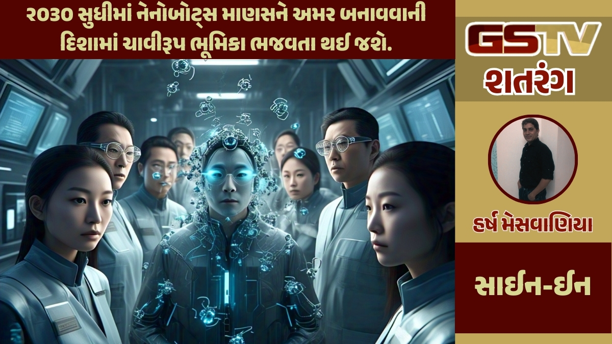 GSTV શતરંગ/ શું માનવજાતની સદીઓ જૂની અમરત્વની ખ્વાહિશ નેનોબોટ્સથી પૂરી થશે?