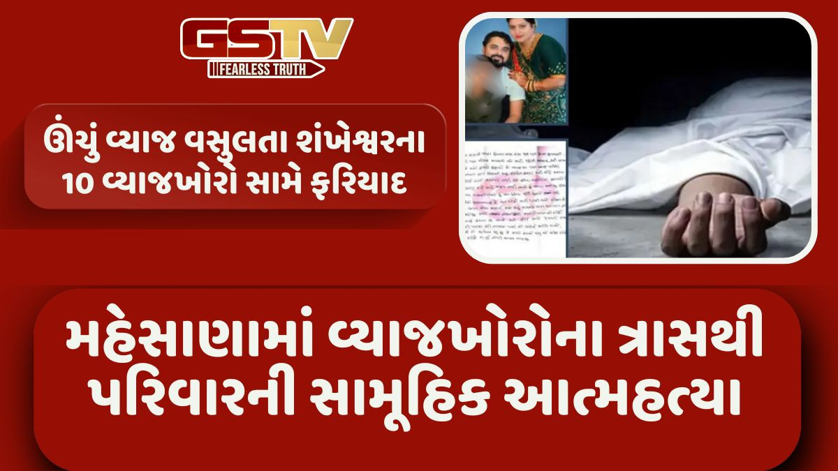 Mehsana news: પરિવારની સામૂહિક આત્મહત્યાના 15 દિવસ બાદ 10 વ્યાજખોરો સામે નોંધાઈ ફરિયાદ, જાણો શું છે સમગ્ર મામલો