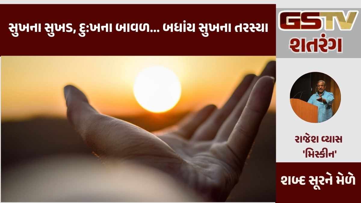 GSTV શતરંગ / સુખના સુખડ, દુ:ખના બાવળ,બધાંય સુખના તરસ્યા