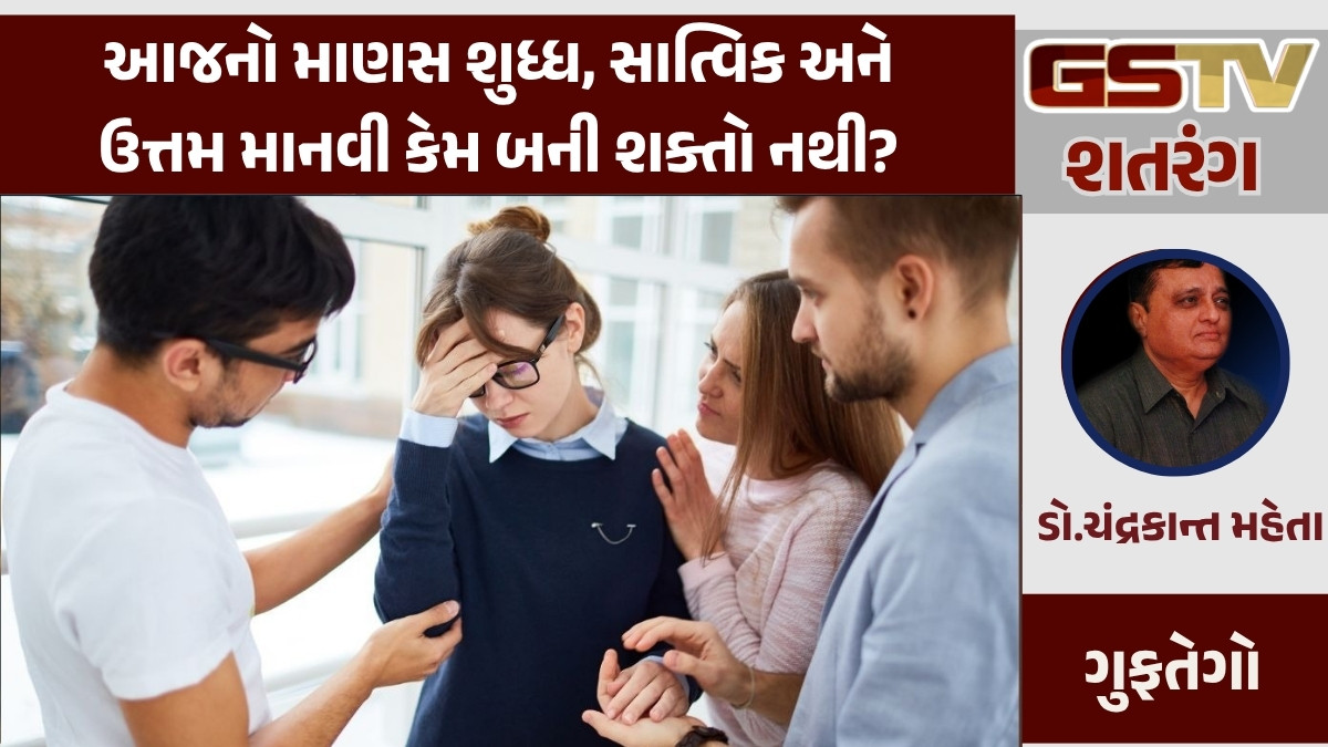 GSTV શતરંગ: આજનો માણસ શુધ્ધ, સાત્વિક અને ઉત્તમ માનવી કેમ બની શક્તો નથી?
