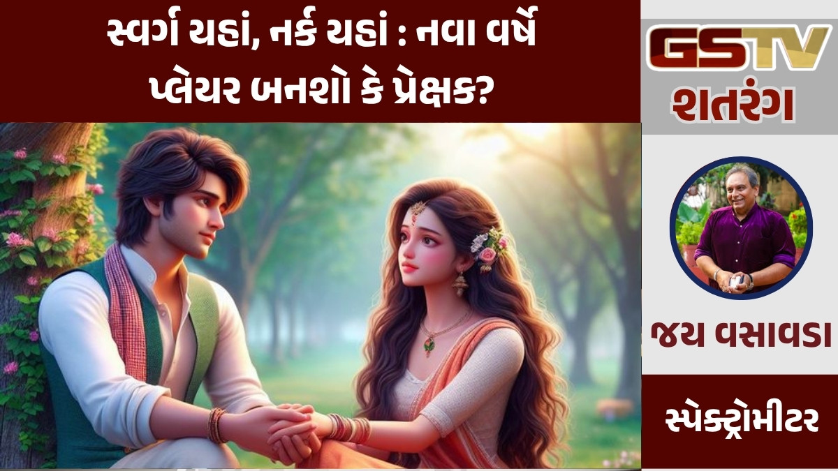 GSTV શતરંગ/ સ્વર્ગ યહાં, નર્ક યહાં : નવા વર્ષે પ્લેયર બનશો કે પ્રેક્ષક?