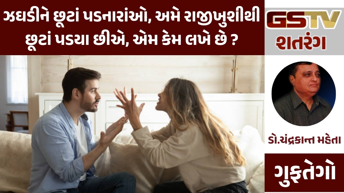 GSTV શતરંગ: ઝઘડીને છૂટાં પડનારાંઓ, અમે રાજીખુશીથી છૂટાં પડયા છીએ, એમ કેમ લખે છે ?