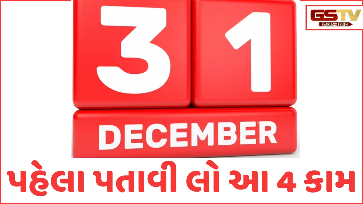 સાવધાન! 31 ડિસેમ્બર પહેલા પતાવી લો આ 4 કામ, નહીં તો થશે નુકસાન!