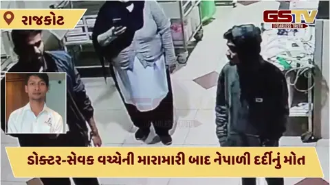Video/ Rajkot સિવિલમાં ડોક્ટર-સેવક વચ્ચેની મારામારી બાદ દર્દીનું મોત, નેપાળી સમાજમાં ભારે રોષ