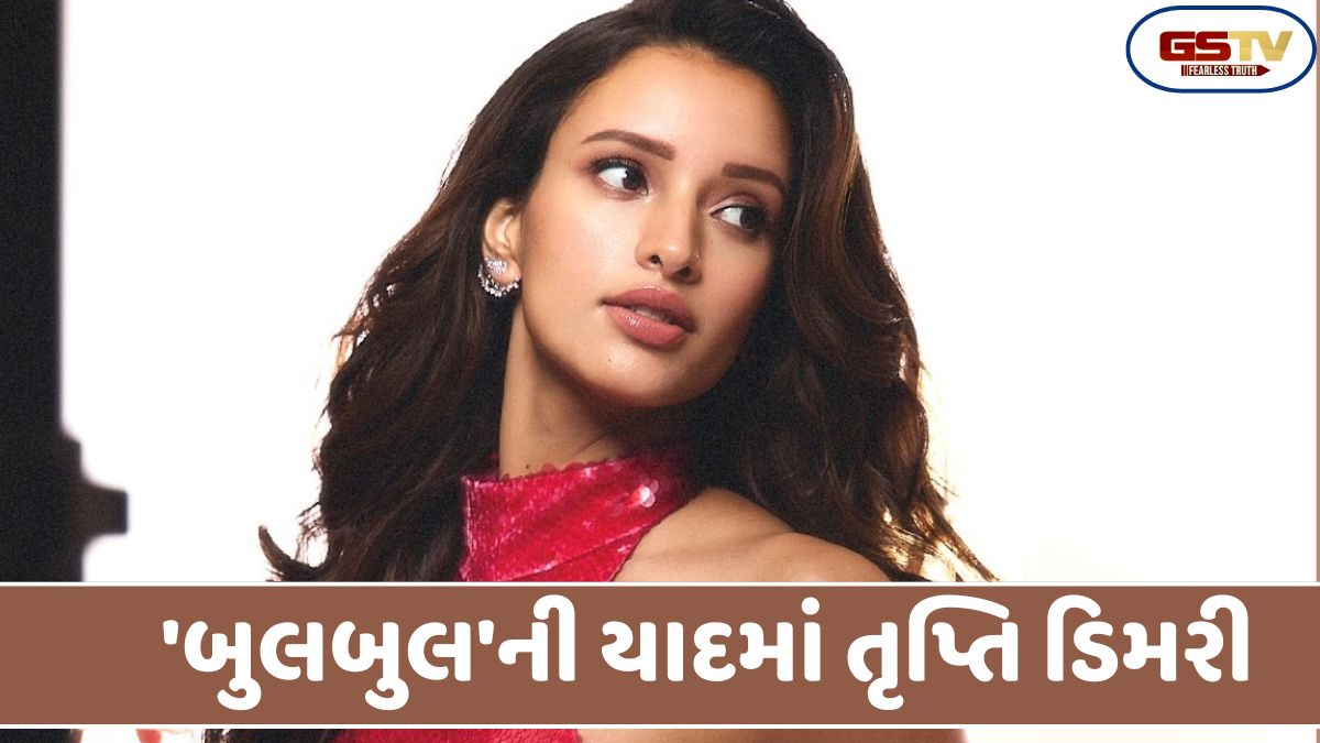 Chitralok : તૃપ્તિ ડિમરી સ્મરણ કરે છે, 'બુલબુલ'ની ખટમધુરી યાદો