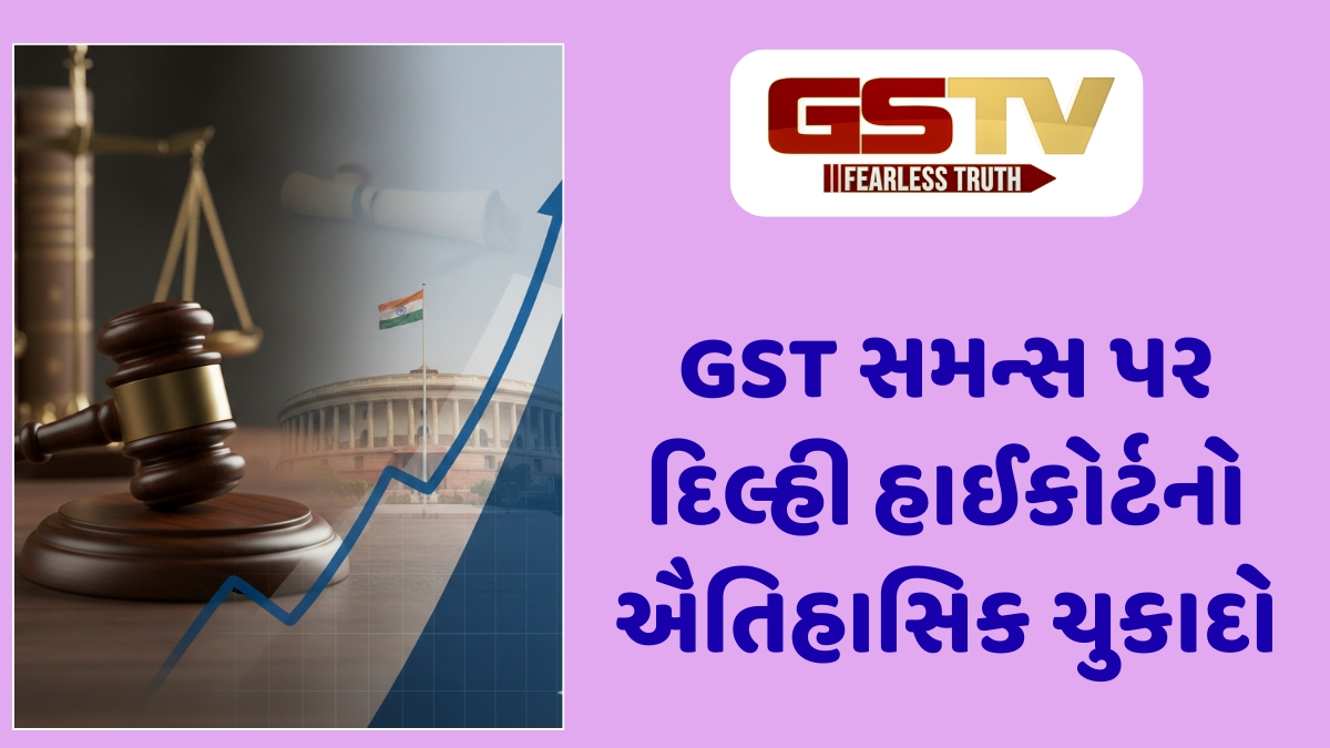 Business Plus : દિલ્હી હાઈકોર્ટનો GST ચુકાદો: સમન્સની પ્રક્રિયામાં પારદર્શિતા અને કાયદાકીય મર્યાદાનું પાલન અનિવાર્ય