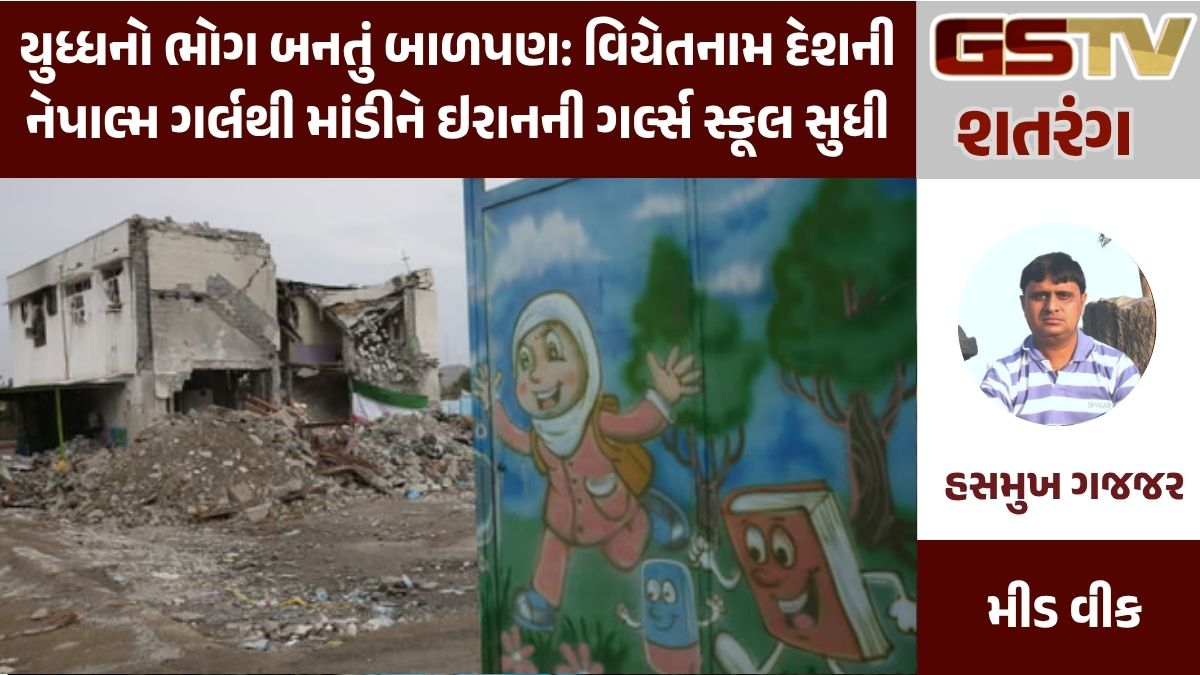 GSTV શતરંગ: યુધ્ધનો ભોગ બનતું બાળપણ: વિયેતનામ દેશની નેપાલ્મ ગર્લથી માંડીને ઇરાનની ગર્લ્સ સ્કૂલ સુધી