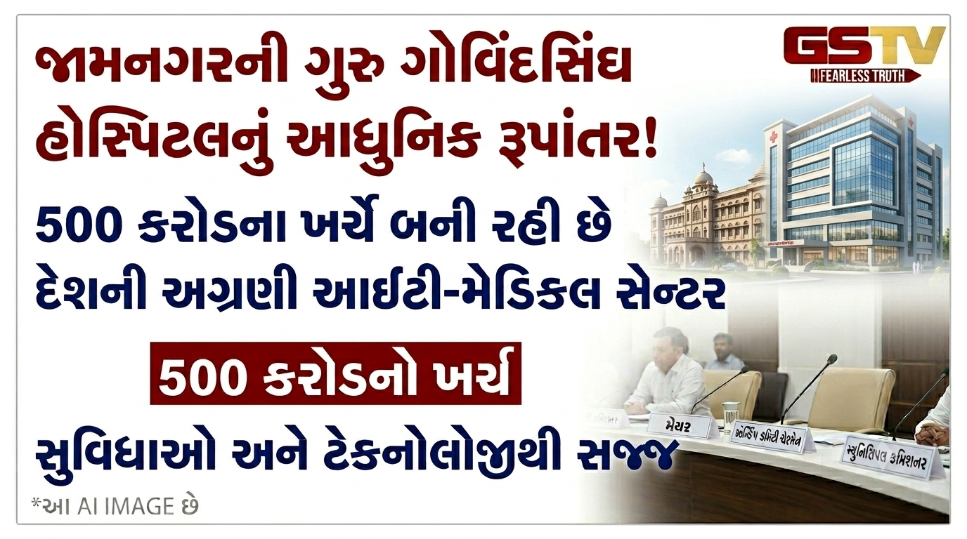 VIDEO:500 કરોડના ખર્ચે જામનગરની ગુરુ ગોવિંદસિંઘ હોસ્પિટલનું આધુનિક રૂપાંતર