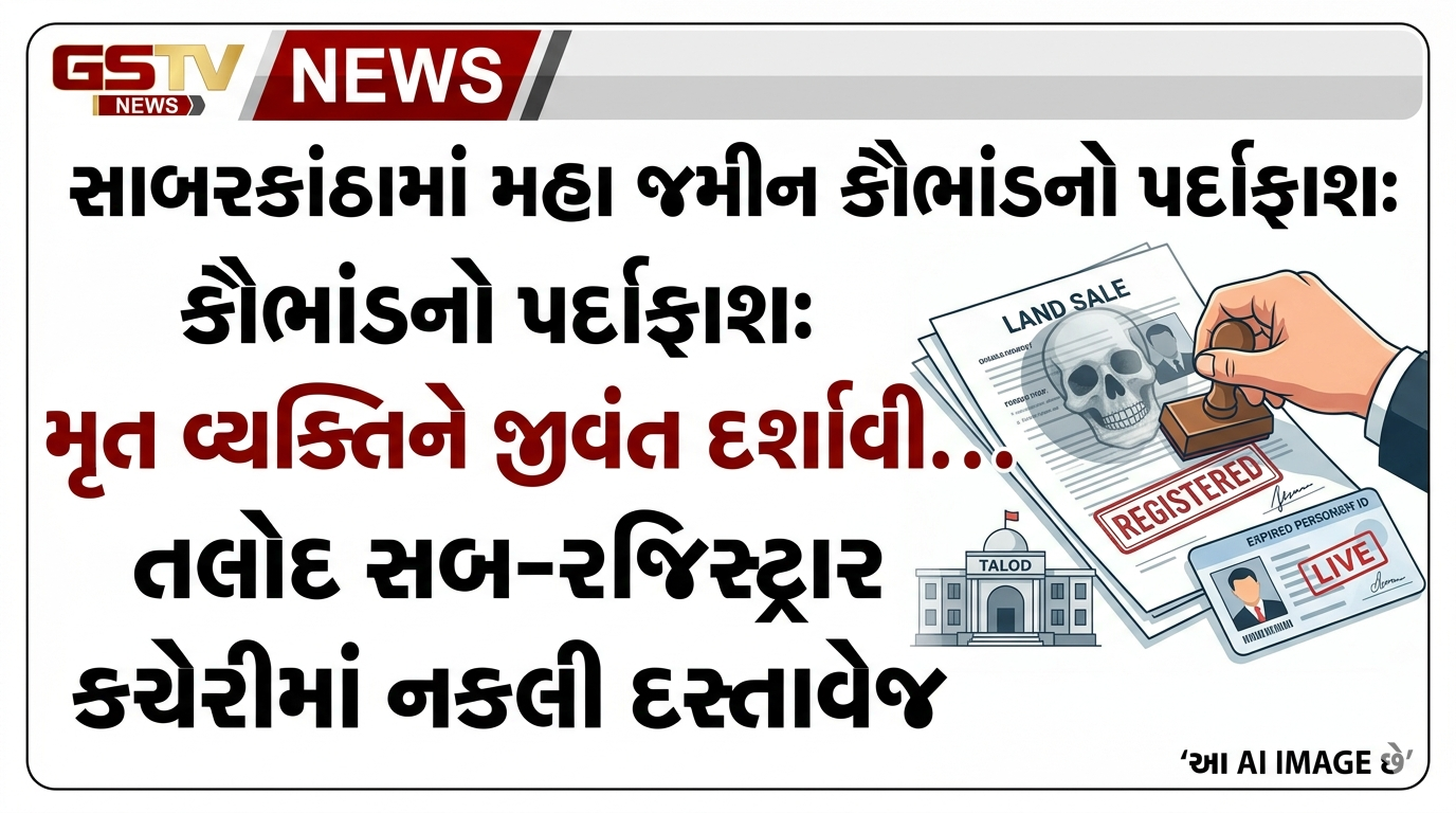 VIDEO:સાબરકાંઠામાં જમીન કૌભાંડનો પર્દાફાશ: મૃત વ્યક્તિને જીવંત દર્શાવી તલોદ સબ-રજિસ્ટ્રાર કચેરીમાં દસ્તાવેજ કરી દેવાયા