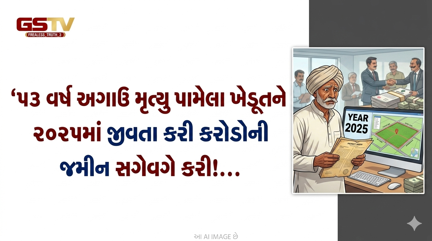 VIDEO: ૫૩ વર્ષ અગાઉ મૃત્યુ પામેલા ખેડૂતને ૨૦૨૫માં જીવતા કરી કરોડોની જમીન સગેવગે કરી