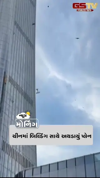 MORNING BULLETIN :ચીનમાં ગગનચુંબી ઇમારત સાથે અથડાયું પ્લેન,1985માં થયેલા પ્લેન બ્લાસ્ટમાં મોટો ખુલાસો, ડિમોલિશન મામલે ભાજપના તંત્ર પર ગંભીર આક્ષેપ