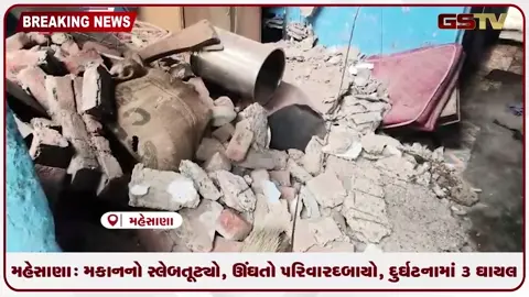 VIDEO: મહેસાણા: મકાનનો સ્લેબ તૂટ્યો, ઊંઘતો પરિવાર દબાયો, દુર્ઘટનામાં ૩ ઘાયલ