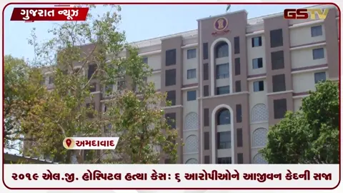 VIDEO: અમદાવાદના 2019ના એલજી હોસ્પિટલ હત્યા કેસઃ સેશન્સ કોર્ટે 6 આરોપીઓ ફટકારી આજીવન કેદની સજા