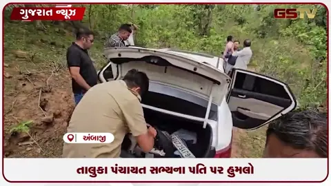 VIDEO: અંબાજીમાં પંચાયત સભ્યના પતિ પર હુમલો, જંગલમાંથી બિનવારસી કાર મળી
