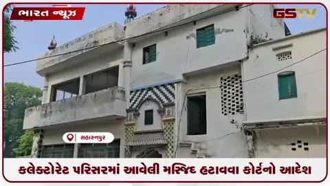 VIDEO: સહારનપુરમાં કલેક્ટોરેટ પરિસરમાં આવેલી મસ્જિદ હટાવવા કોર્ટનો આદેશ
