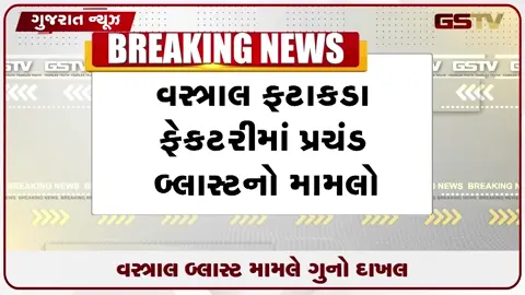 VIDEO: વસ્ત્રાલ ફટાકડા ફેક્ટરી બ્લાસ્ટ કેસમાં સંચાલકો સામે ગુનાઓ નોંધાયા