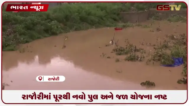 VIDEO: રાજૌરીમાં પૂરથી નવો પુલ અને જળ યોજના નષ્ટ