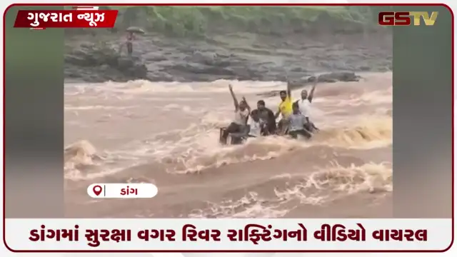 VIDEO: ડાંગમાં જોખમી રિવરરાફ્ટિંગનો વીડિયો વાયરલ થતાં કાર્યવાહી