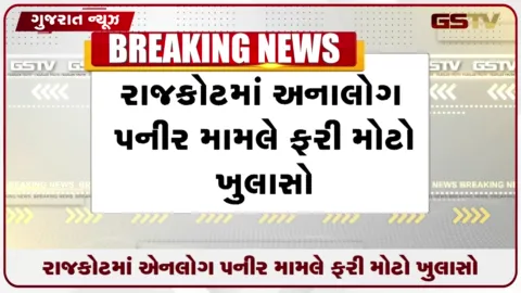 VIDEO: રાજકોટમાં એનલોગ પનીર મામલે ફરી મોટો ખુલાસો