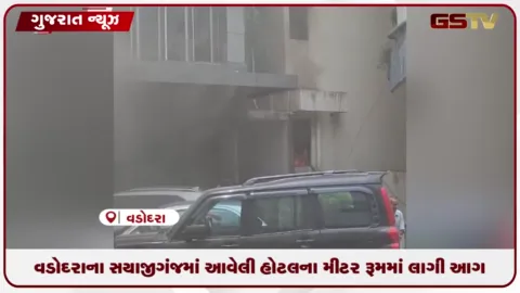 VIDEO: વડોદરાના સયાજીગંજમાં આવેલી હોટલના મીટર રૂમમાં લાગી આગ