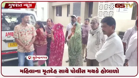 VIDEO: સુરેન્દ્રનગર: મહિલાના મૃતદેહ સાથે પોલીસ મથકે પરિવારનો હોબાળો