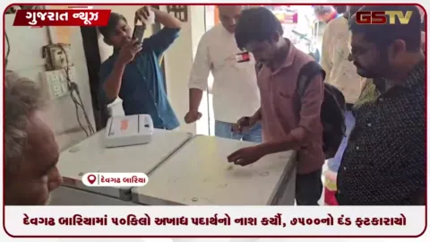 VIDEO: દેવગઢ બારિયામાં ૫૦ કિલો અખાદ્ય પદાર્થનો નાશ કર્યો, ૭,૫૦૦નો દંડ ફટકારાયો