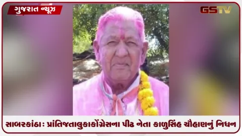 VIDEO: સાબરકાંઠા: પ્રાંતિજ તાલુકા કોંગ્રેસના પીઢ નેતા કાળુસિંહ ચૌહાણનું નિધન