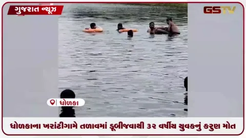 VIDEO: ધોળકાના ખરાંટી ગામે તળાવમાં ડૂબી જવાથી ૩૨ વર્ષીય યુવકનું કરુણ મોત