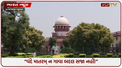 VIDEO: વંદે માતરમ્ ન ગાવા બદલ સજા નહીં કરી શકો, સુપ્રીમ કોર્ટે કેન્દ્રને યાદ અપાવ્યો 1986નો ચુકાદો