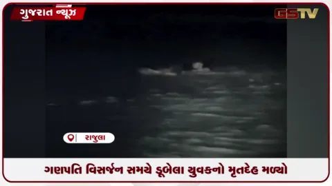 VIDEO: રાજુલાના ચાંચબંદરે ગણપતિ વિસર્જન દરમિયાન ડૂબેલા વીરસંગ ગુજરીયાનો મૃતદેહ મોડી રાત્રે મળી આવ્યો