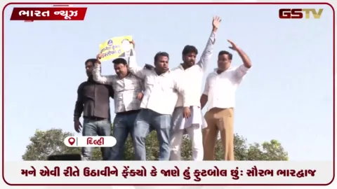VIDEO: મને એવી રીતે ઉઠાવીને ફેંક્યો કે જાણે હું ફુટબોલ છુઃ સૌરભ ભારદ્વાજ